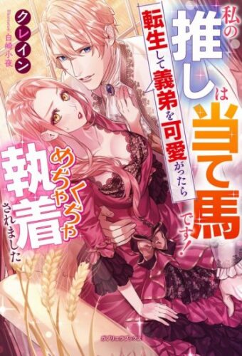 【特典付き】私の推しは当て馬です! 転生して義弟を可愛がったらめちゃくちゃ執着されました