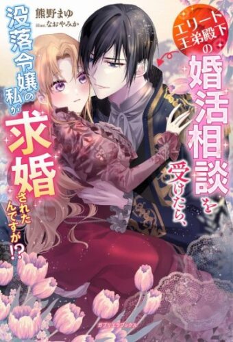 【特典付き】エリート王弟殿下の婚活相談を受けたら、没落令嬢の私が求婚されたんですが!?